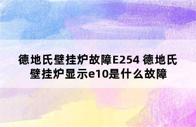 德地氏壁挂炉故障E254 德地氏壁挂炉显示e10是什么故障